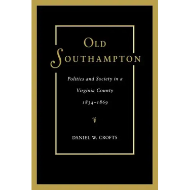 Old Southampton: Politics and Society in a Virginia County, 1834-1869