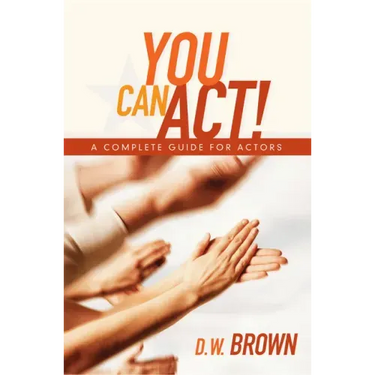You Can Act!: A Complete Guide for Actors