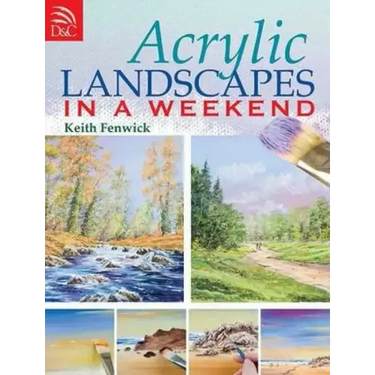 Acrylic Landscapes in a Weekend: Pick Up Your Brush and Paint Your First Picture This Weekend