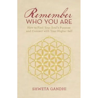 Remember Who You Are: How to Find Your Soul's Purpose and Connect with Your Higher Self