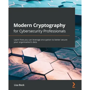 Modern Cryptography for Cybersecurity Professionals: Learn how you can leverage encryption to better secure your organization's data