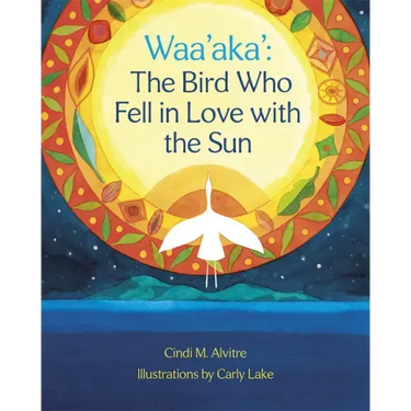 Waa'aka': The Bird Who Fell in Love with the Sun