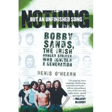 Nothing But an Unfinished Song: Bobby Sands, the Irish Hunger Striker Who Ignited a Generation