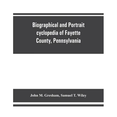 Biographical and portrait cyclopedia of Fayette County, Pennsylvania