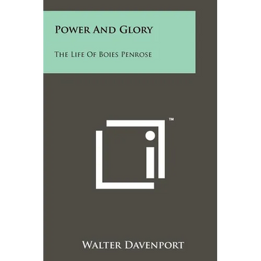 Power And Glory: The Life Of Boies Penrose