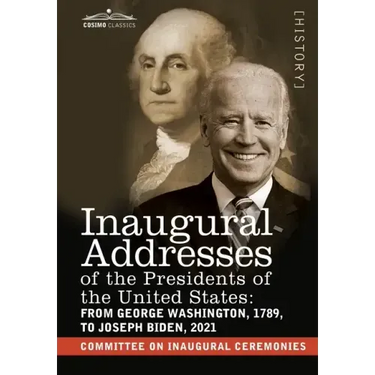 Inaugural Addresses of the Presidents of the United States: From George Washington, 1789, to Joseph R. Biden, 2021