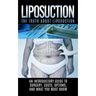 Liposuction: The Truth About Liposuction: An Introductory Guide to Surgery, Costs, Options, And What You Must Know