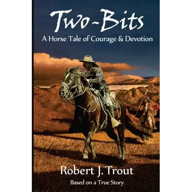 Two-Bits: A Horse Tale of Courage & Devotion: Based on a True Story