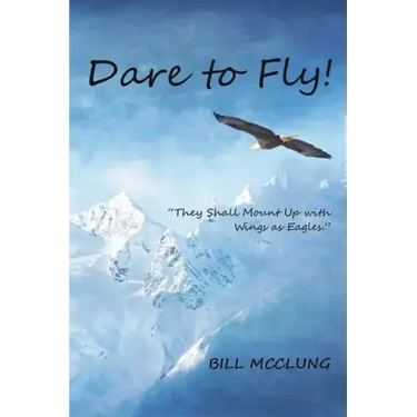 Dare to Fly!: They Shall Mount up with Wings As Eagles