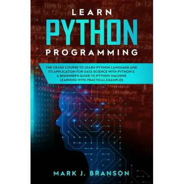Learn Python Programming: The Crash Course to Learn Python Language and its Application for Data Science with Python 3. A Beginner's Guide to Py