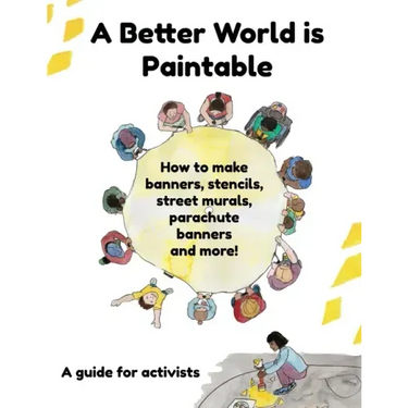 A Better World is Paintable: How to make banners, stencils, street murals, parachute banners, and more!