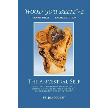 Wood You Believe Volume 3: The Ancestral Self (New Edition)