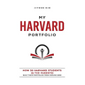 My Harvard Portfolio: How 30 Harvard Students (and the Parents) Built their Portfolios from Ground Zero