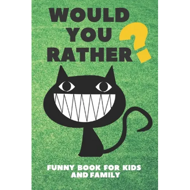 Would You Rather Funny Book For Kids And Family: Jokes and Silly Challenging Choices