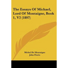 The Essays Of Michael, Lord Of Montaigne, Book 1, V2 (1897)