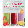 The 21-Day Healthy Smoothie Plan: Invigorating Smoothies & Daily Support for Wellness & Weight Loss