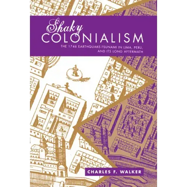 Shaky Colonialism: The 1746 Earthquake-Tsunami in Lima, Peru, and Its Long Aftermath