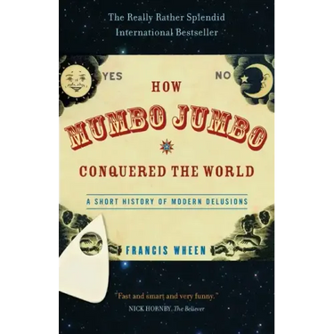 How Mumbo-Jumbo Conquered the World: A Short History of Modern Delusions