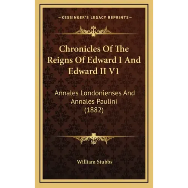 Chronicles Of The Reigns Of Edward I And Edward II V1: Annales Londonienses And Annales Paulini (1882)