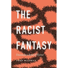 The Racist Fantasy: Unconscious Roots of Hatred