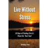Live Without Stress: 30 Days of Finding Christ's Peace for Your Soul: How to Overcome Anxiety and Stress Through Christ's Transforming Powe