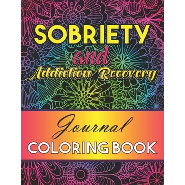Sobriety And Addiction Recovery Journal Coloring Book: Inspiring Alcohol and Drug Addiction Recovery Colouring Journal With Motivational Quotes & Swea