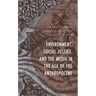 Environment, Social Justice, and the Media in the Age of the Anthropocene