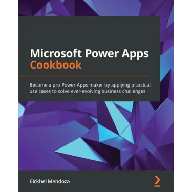 Microsoft Power Apps Cookbook: Become a pro Power Apps maker by applying practical use cases to solve ever-evolving business challenges