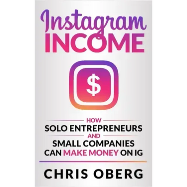 Instagram Income: How Solo Entrepreneurs and Small Companies can Make Money on IG