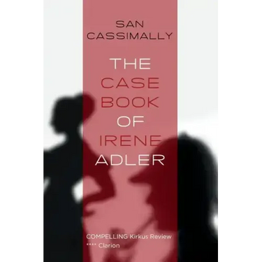 The Case Book of Irene Adler: The Irene Adler Trilogy