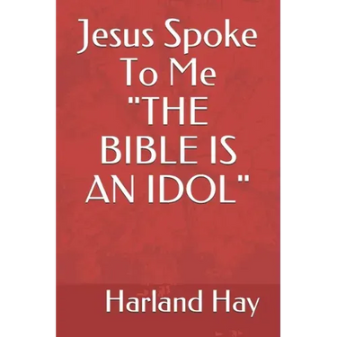 Jesus Spoke To Me "THE BIBLE IS AN IDOL"
