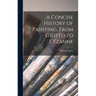 A Concise History of Painting, From Giotto to Cézanne