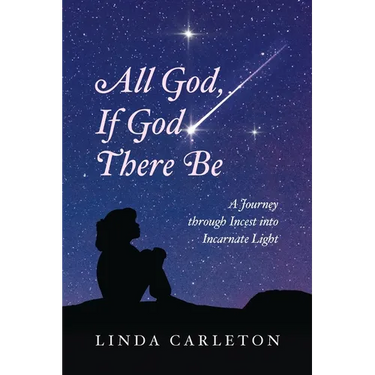 All God, If God There Be: A Journey through Incest into Incarnate Light