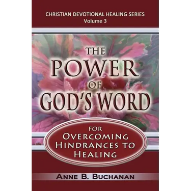 The Power of God's Word for Overcoming Hindrances to Healing: A Christian Devotional with Prayers for Healing and Scriptures for Healing, Volume 3 (Ch