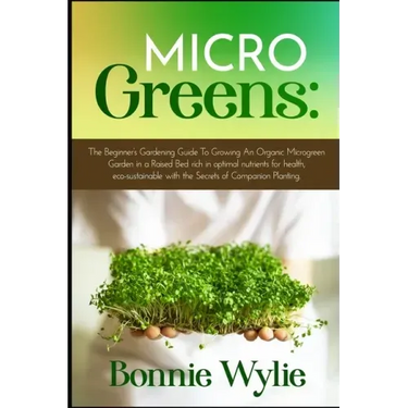 Microgreens: The Beginner's Gardening Guide To Growing An Organic Microgreen Garden in an Urban Home or in a Raised Bed rich in opt