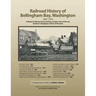 Railroad History of Bellingham Bay, Washington: 1857-1910 A Research Manuscript providing a unique view of this era based on newspaper articles of the