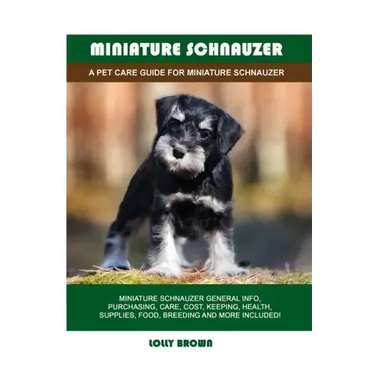 Miniature Schnauzer: A Pet Care Guide for Miniature Schnauzer