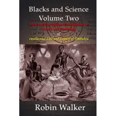 Blacks and Science Volume Two: West and East African Contributions to Science and Technology AND Intellectual Life and Legacy of Timbuktu