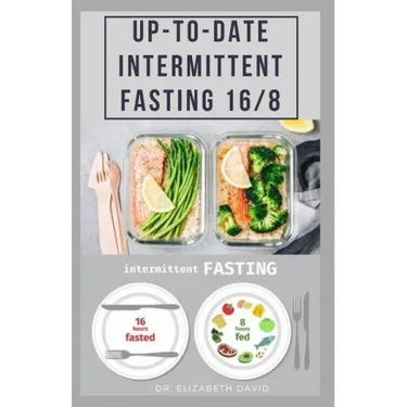 Up-To-Date Intermittent Fasting 16/8: Easy to Follow and Delicious Recipes and Cookbook. Includes: Meal Plan and Diet Guide For Weight Loss, Increase