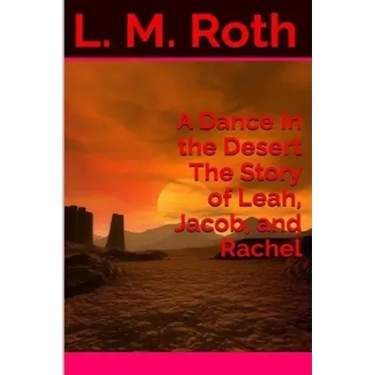 A Dance In the Desert The Story of Leah, Jacob, and Rachel