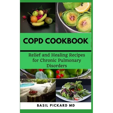 Copd Cookbook: Relief and Healing Recipes for Chronic Pulmonary Disorders