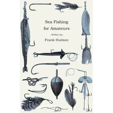 Sea Fishing for Amateurs - A Practical Book on Fishing from Shore, Rocks or Piers, with a Directory of Fishing Stations on the English and Welsh Coast