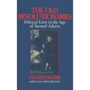 The Old Revolutionaries: Political Lives in the Age of Samuel Adams