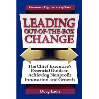 Leading Out-Of-The-Box Change: The Chief Executive's Essential Guide to Achieving Nonprofit Innovation and Growth