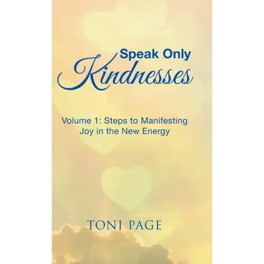 Speak Only Kindnesses: Steps to Manifesting Joy in the New Energy