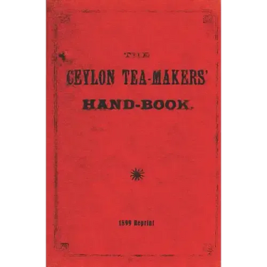 The Ceylon Tea-Makers' Handbook - 1899 Reprint
