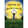You're It! How to Play the Game of Life: Wisdom for All Ages
