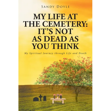 My Life at the Cemetery: It's Not as Dead as You Think: My Spiritual Journey through Life and Death