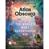 The Atlas Obscura Explorer's Guide for the World's Most Adventurous Kid