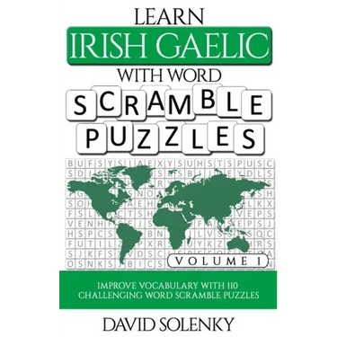 Learn Irish Gaelic with Word Scramble Puzzles Volume 1: Learn Irish Gaelic Language Vocabulary with 110 Challenging Bilingual Word Scramble Puzzles